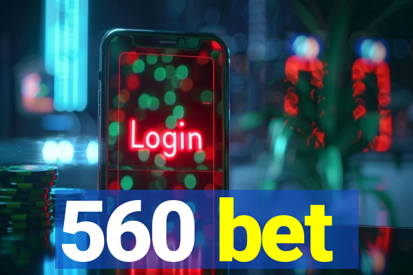 560 bet